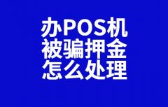 pos机代理被骗不退押金(pos机被骗押金报警管用吗)